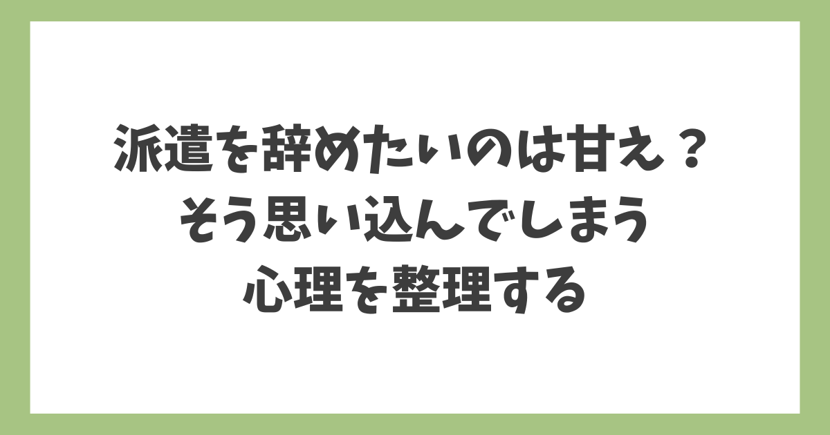 派遣を辞めたいのは甘えなのかと悩んでしまう心理を整理したイメージ画像