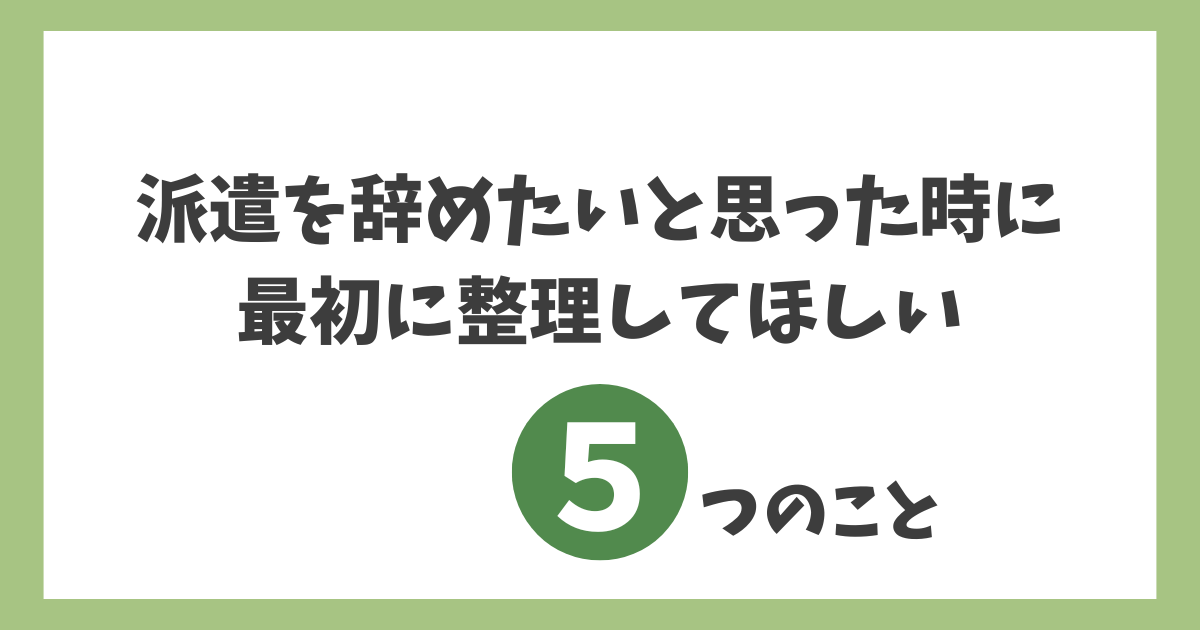 派遣を辞めたいと思ったときに最初に整理してほしい5つのことをまとめたアイキャッチ画像