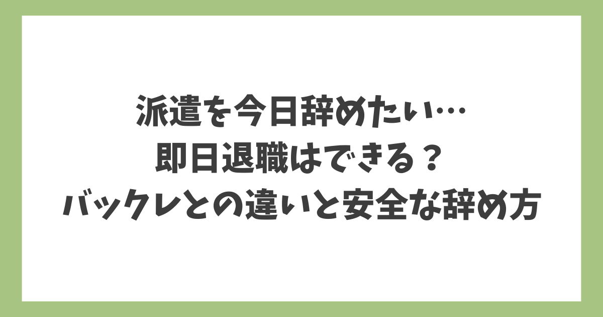 派遣を今日辞めたい人向けに、即日退職の可否とバックレとの違い、安全な辞め方を解説する記事アイキャッチ