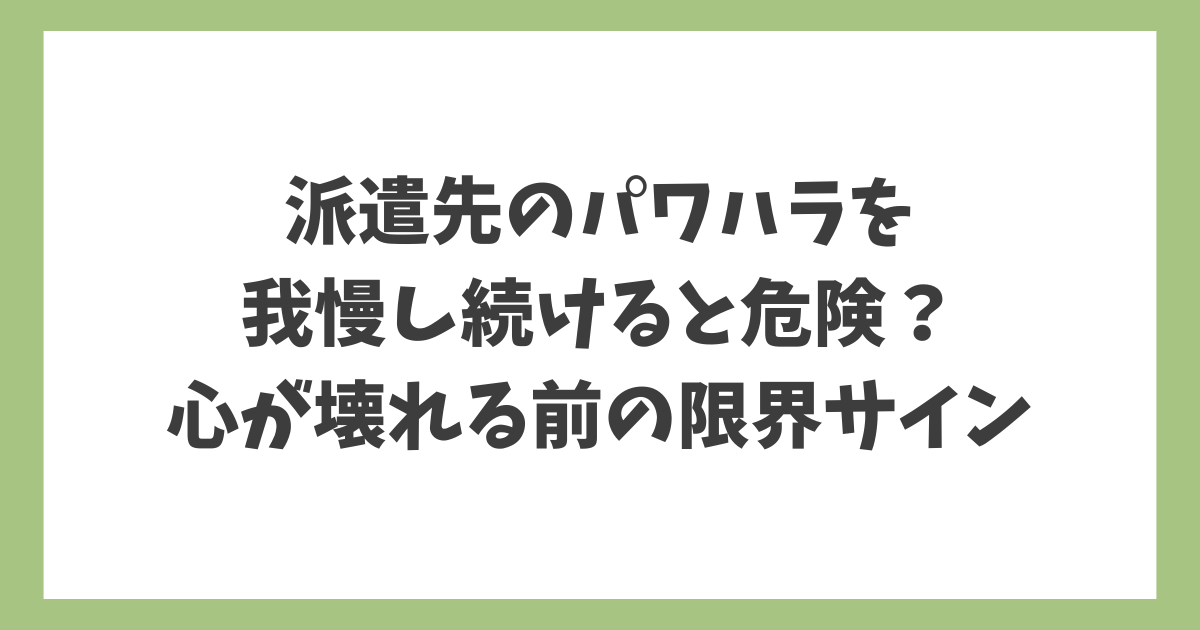 派遣先のパワハラを我慢し続けると危険？心が壊れる前の5つの限界サインを解説