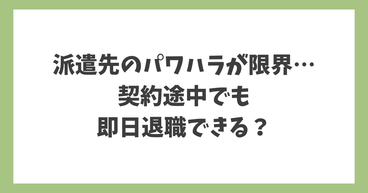 派遣先のパワハラが限界で契約途中でも即日退職できるかを解説するアイキャッチ画像