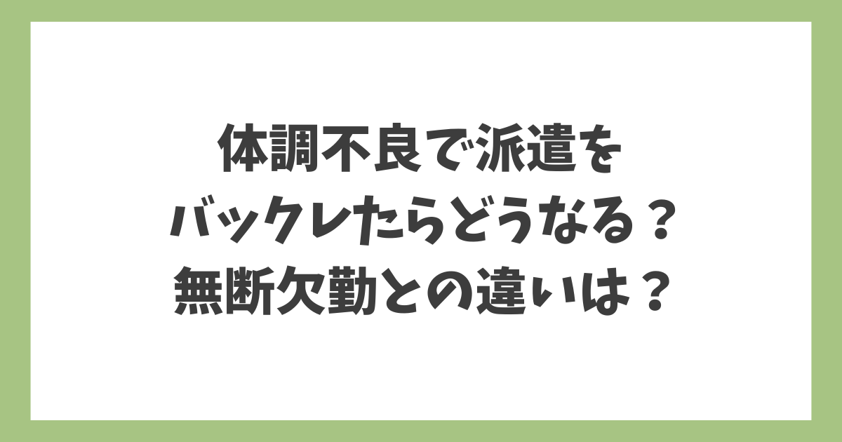 体調不良で派遣を休んでしまった場合にバックレ扱いになるのか、無断欠勤との違いを解説するアイキャッチ画像