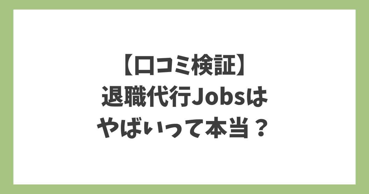 退職代行Jobsはやばい？口コミや体験談から評判・失敗例の真相を検証