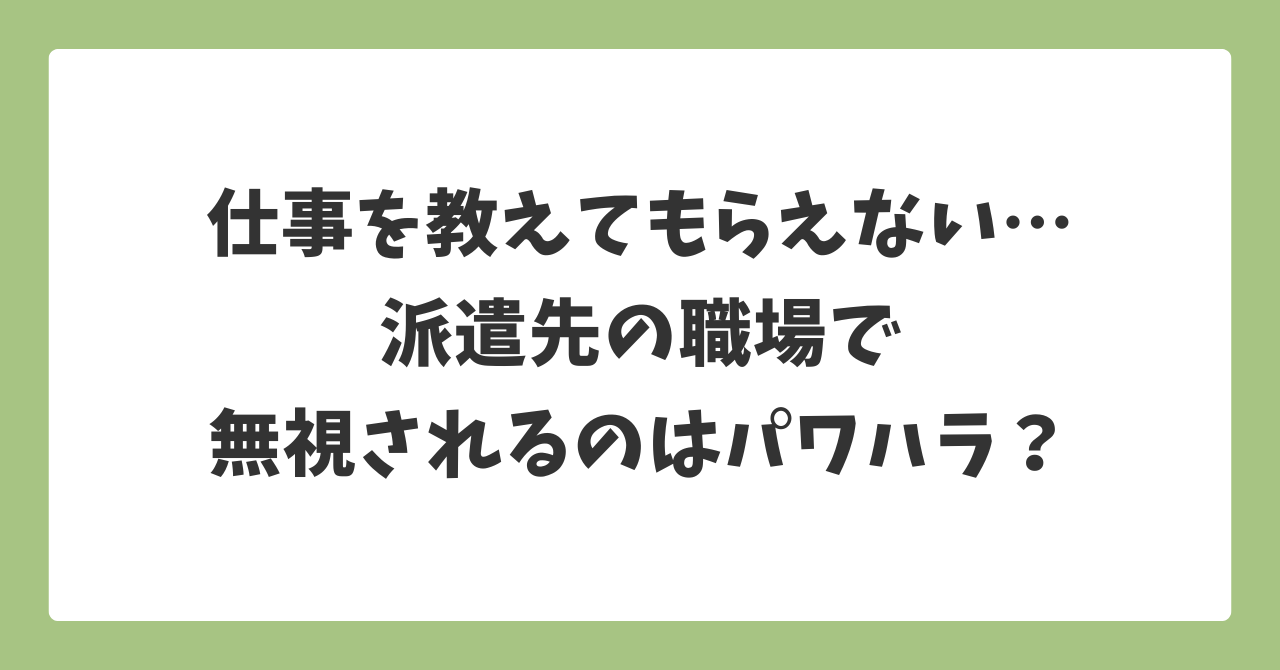 派遣先で仕事を教えてもらえない・無視される状況はパワハラなのかを解説する記事のアイキャッチ画像