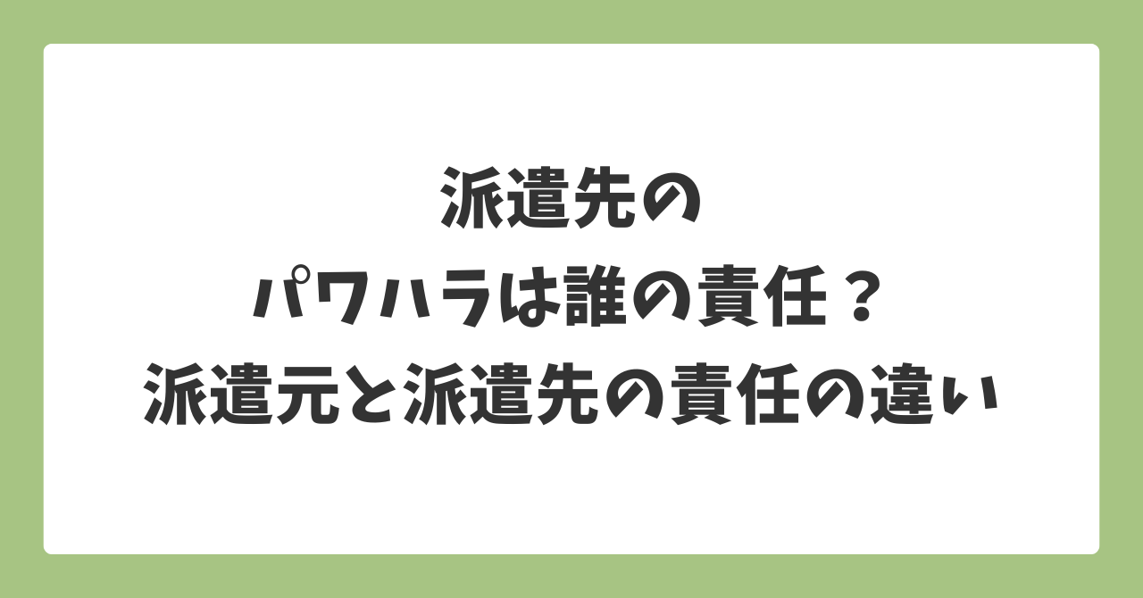 派遣先のパワハラは誰の責任？派遣元と派遣先の責任の違いを解説する記事アイキャッチ画像