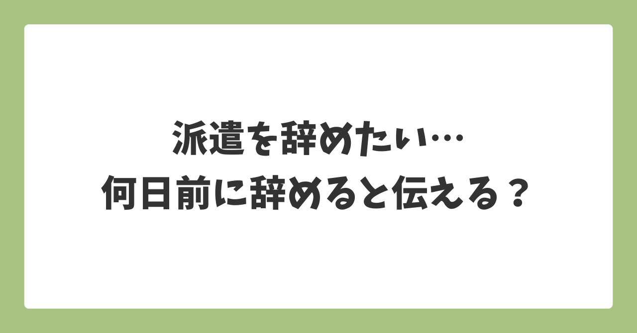 派遣を辞めたいときは何日前に伝えるべきかを解説するアイキャッチ画像